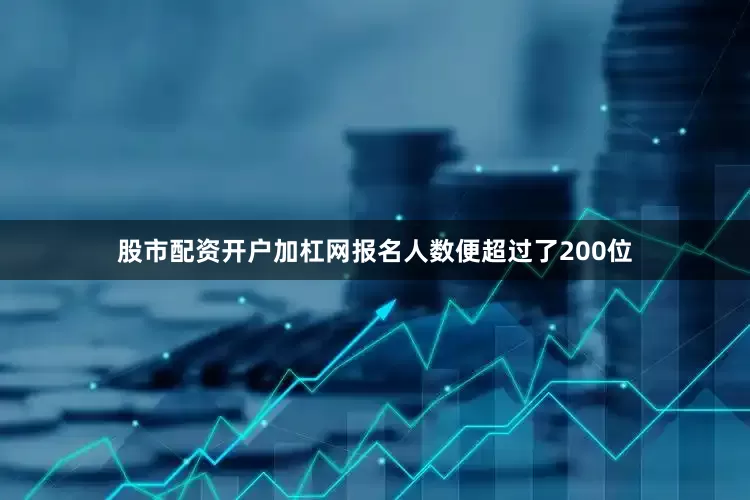 股市配资开户加杠网报名人数便超过了200位
