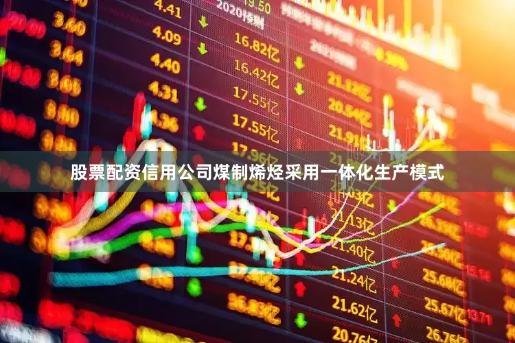 股票配资信用公司煤制烯烃采用一体化生产模式