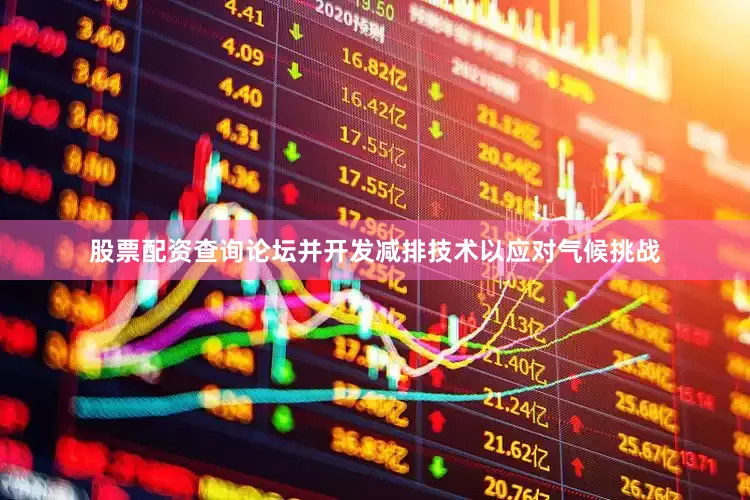 股票配资查询论坛并开发减排技术以应对气候挑战