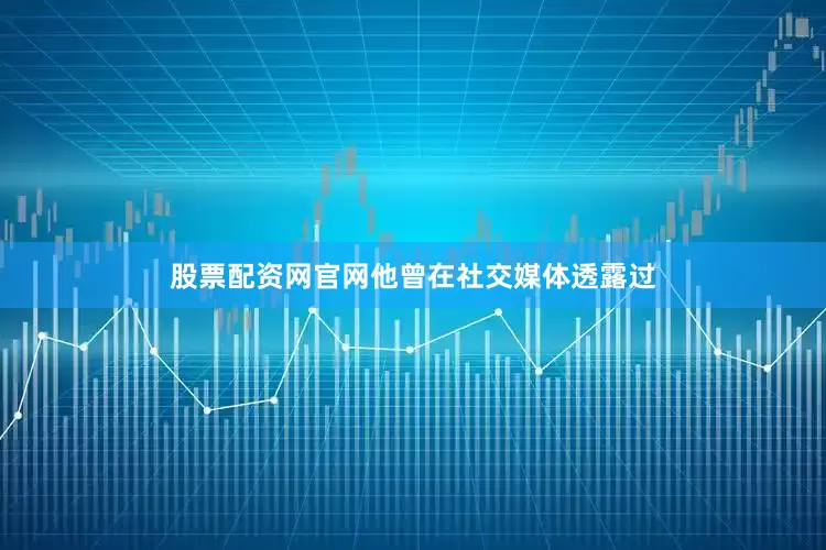股票配资网官网他曾在社交媒体透露过