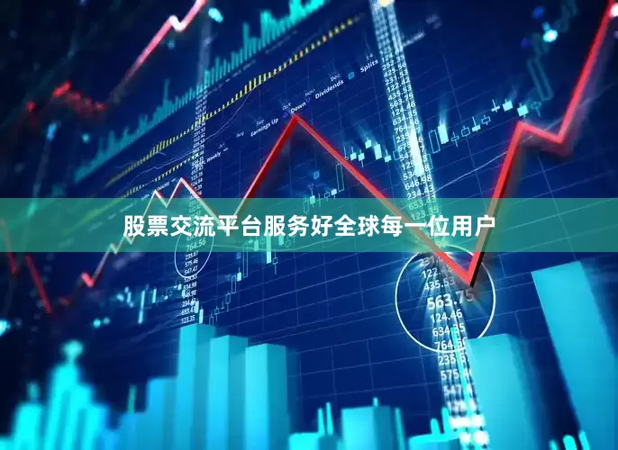 股票交流平台服务好全球每一位用户