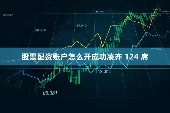 股票配资账户怎么开成功凑齐 124 席
