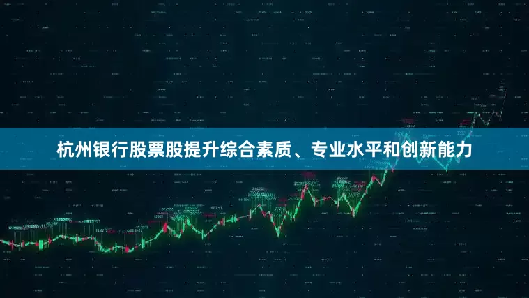 杭州银行股票股提升综合素质、专业水平和创新能力