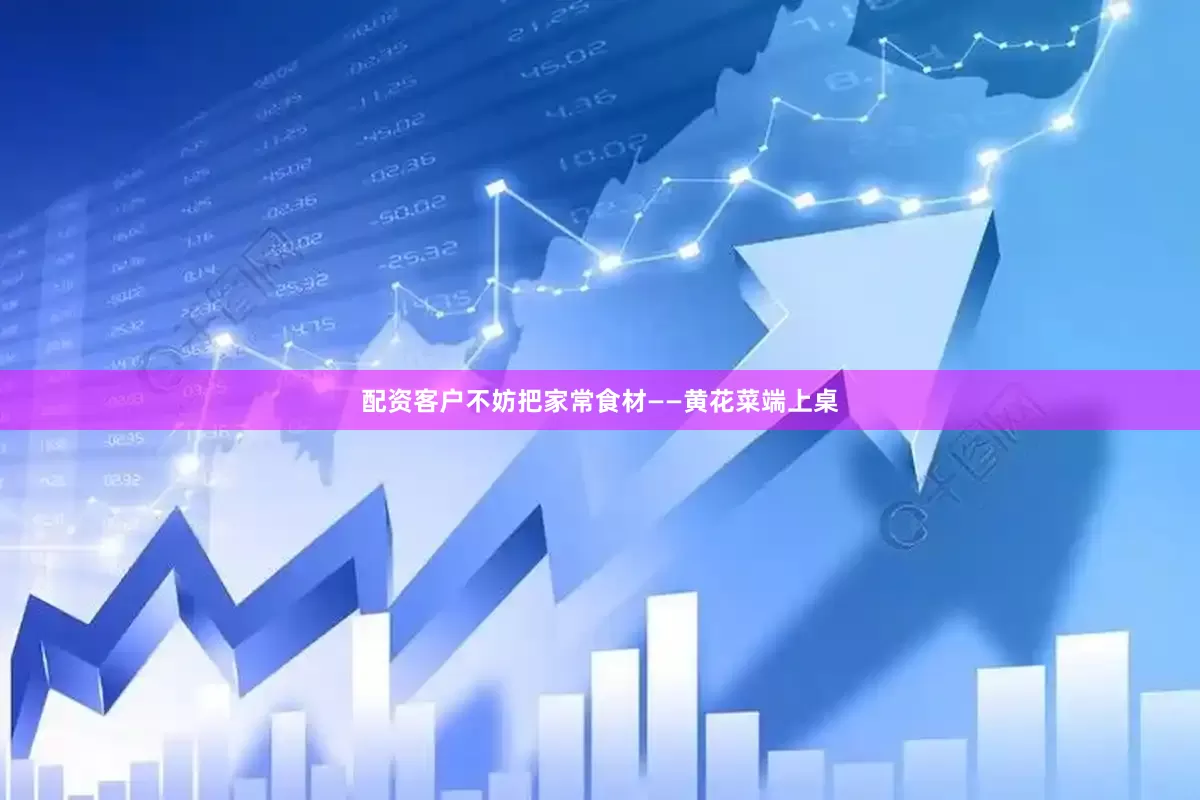 配资客户不妨把家常食材——黄花菜端上桌