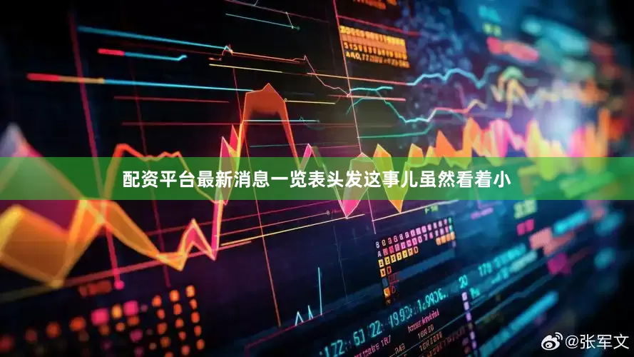 配资平台最新消息一览表头发这事儿虽然看着小